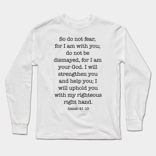 So do not fear for I am with you Long Sleeve T-Shirt